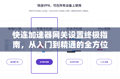 快连加速器网关设置终极指南，从入门到精通的全方位教程