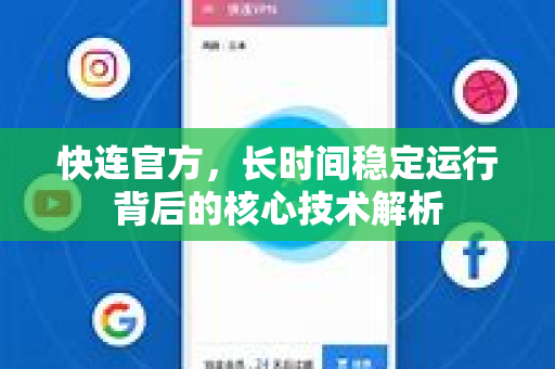 快连官方，长时间稳定运行背后的核心技术解析