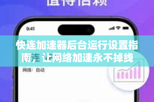 快连加速器后台运行设置指南，让网络加速永不掉线