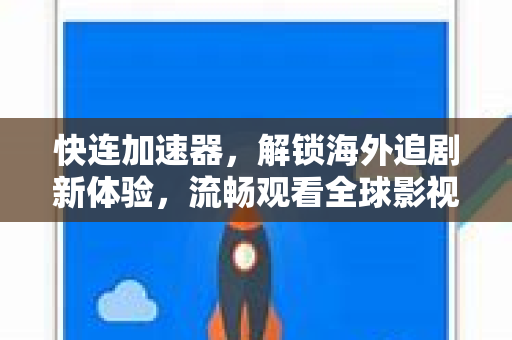 快连加速器，解锁海外追剧新体验，流畅观看全球影视资源