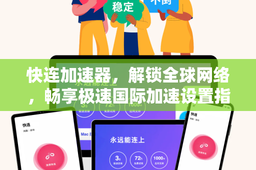 快连加速器，解锁全球网络，畅享极速国际加速设置指南